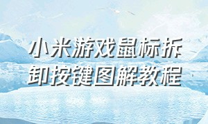 小米游戏鼠标拆卸按键图解教程