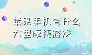 苹果手机有什么大型摩托游戏