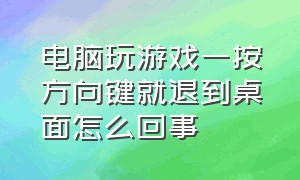 电脑玩游戏一按方向键就退到桌面怎么回事