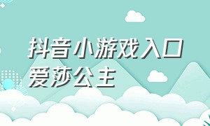 抖音小游戏入口爱莎公主