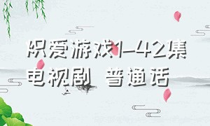 炽爱游戏1-42集电视剧 普通话