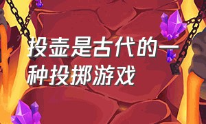 投壶是古代的一种投掷游戏