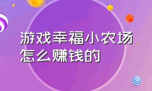 游戏幸福小农场怎么赚钱的