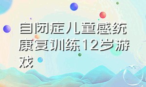 自闭症儿童感统康复训练12岁游戏