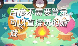 百度不需要登录可以直接玩的游戏