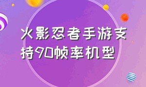 火影忍者手游支持90帧率机型