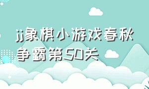 jj象棋小游戏春秋争霸第50关