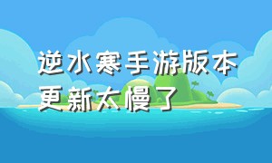 逆水寒手游版本更新太慢了