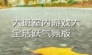 大班室内游戏大全活跃气氛版