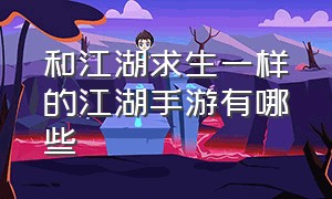 和江湖求生一样的江湖手游有哪些