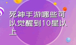 死神手游哪些可以觉醒到10星以上