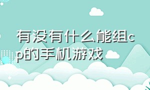 有没有什么能组cp的手机游戏