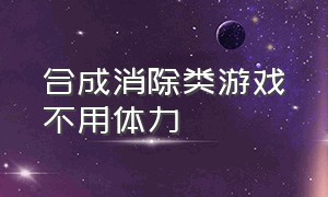 合成消除类游戏不用体力