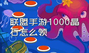 联盟手游1000晶石怎么领