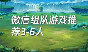 微信组队游戏推荐3-6人