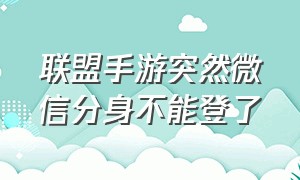 联盟手游突然微信分身不能登了