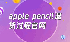 apple pencil退货过程官网