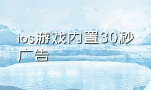 ios游戏内置30秒广告