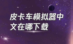 皮卡车模拟器中文在哪下载