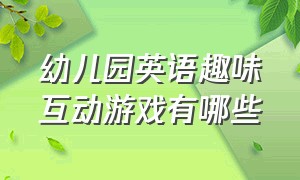 幼儿园英语趣味互动游戏有哪些