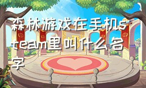 森林游戏在手机steam里叫什么名字