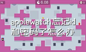 applewatch忘记id和密码了怎么办