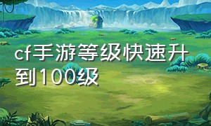 cf手游等级快速升到100级