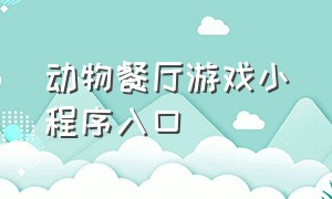 动物餐厅游戏小程序入口