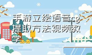 手游立绘语音cg提取方法视频教学