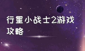 行星小战士2游戏攻略