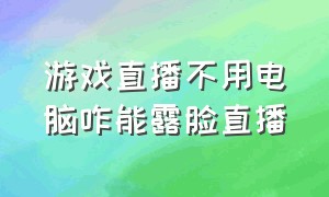 游戏直播不用电脑咋能露脸直播