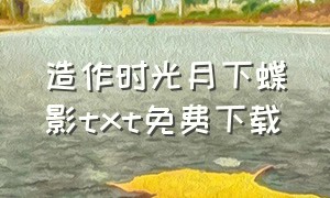 造作时光月下蝶影txt免费下载