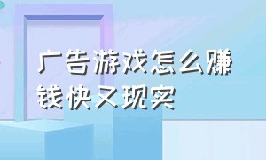 广告游戏怎么赚钱快又现实