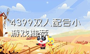 4399双人配合小游戏推荐