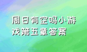 周日有空吗小游戏第五章答案