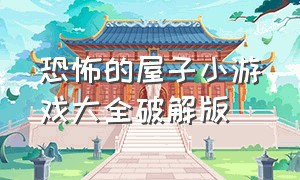 恐怖的屋子小游戏大全破解版