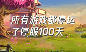 所有游戏都停运了停服100天