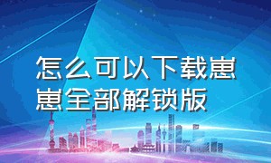 怎么可以下载崽崽全部解锁版