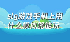 slg游戏手机上用什么模拟器能玩