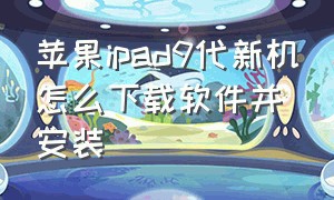 苹果ipad9代新机怎么下载软件并安装