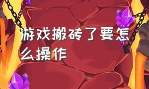 游戏搬砖了要怎么操作