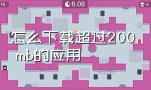 怎么下载超过200 mb的应用