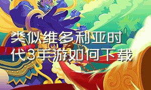 类似维多利亚时代3手游如何下载