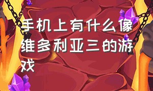 手机上有什么像维多利亚三的游戏