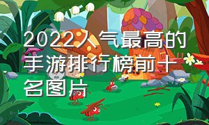 2022人气最高的手游排行榜前十名图片