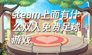 steam上面有什么双人免费足球游戏