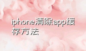 iphone清除app缓存方法