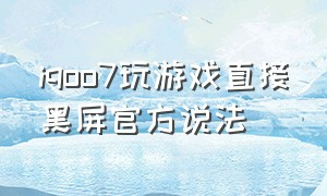 iqoo7玩游戏直接黑屏官方说法