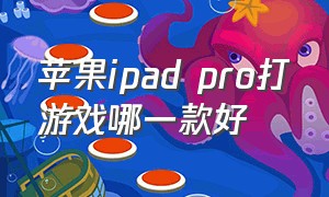 苹果ipad pro打游戏哪一款好