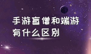 手游盲僧和端游有什么区别